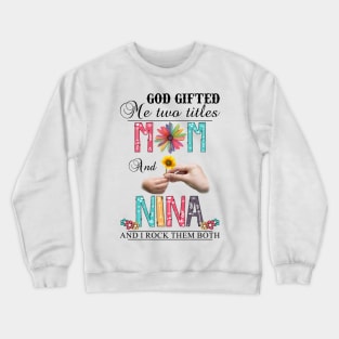 Vintage God Gifted Me Two Titles Mom And Nina Wildflower Hands Flower Happy Mothers Day Crewneck Sweatshirt